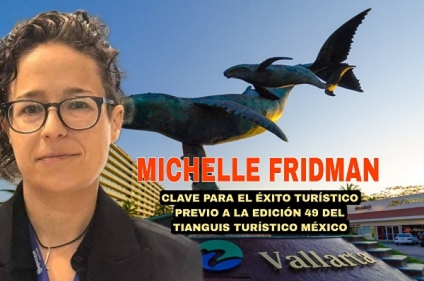 Michelle Fridman, clave para el éxito turístico previo a la edición 49 del Tianguis Turístico México