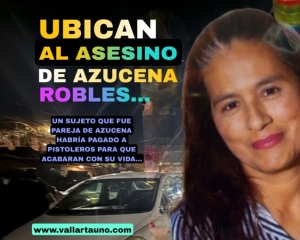 Ubican al presunto feminicida de la señora Azucena Robles; la habría mandado a asesinar por celos