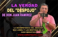 La verdad del “despojo” de don Juan Ramírez; la incompetencia de del abogado Max Lomelí y las mentiras de un caso mediático