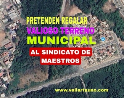 Ayuntamiento de PV pretende donar, de forma &quot;pura y gratuita&quot; valioso terreno al Sindicato de Maestros