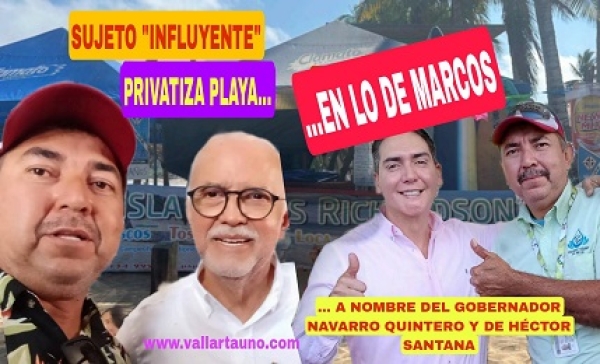 A la sombra de Navarro Quintero y Héctor Santana, sujeto influyente “secuestra” playa en Lo de Marcos, Nayarit
