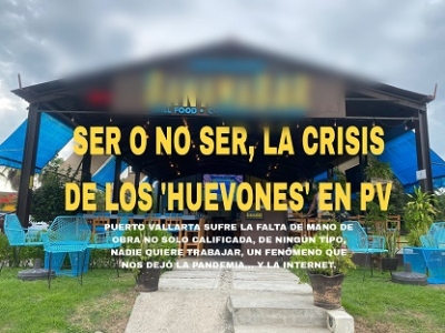 Ser o no ser, la crisis de los “huevones” en Puerto Vallarta… Nadie quiere trabajar, se quejan empresarios